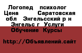 Логопед - психолог › Цена ­ 300 - Саратовская обл., Энгельсский р-н, Энгельс г. Услуги » Обучение. Курсы   